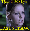 Buffy, This is so the last straw.