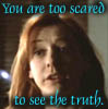 Willow, You are too scared to see the truth