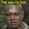 Teal'c, That was my foot.